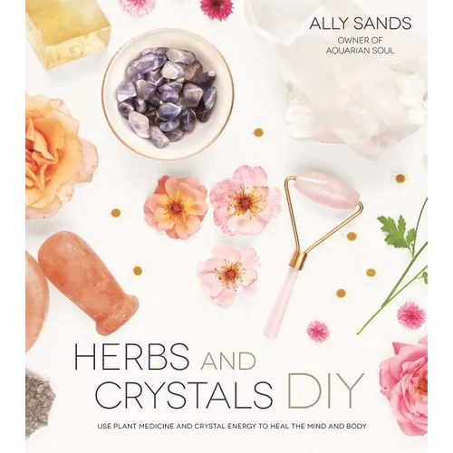 Herbs and Crystals DIY: Use Plant Medicine and Crystal Energy to Heal the Mind and Body - Paperback