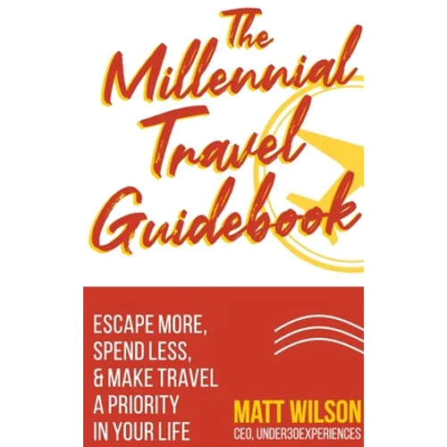 The Millennial Travel Guidebook: Escape More, Spend Less, & Make Travel a Priority in Your Life - Hardcover