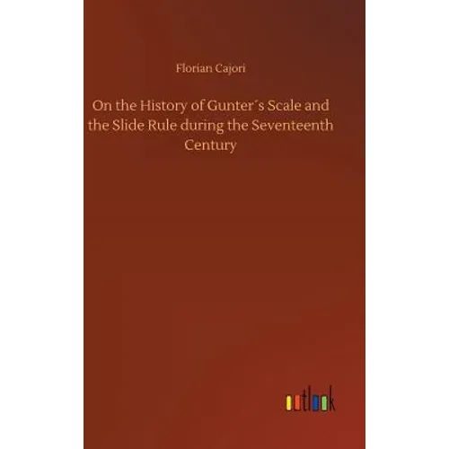 On the History of Gunter´s Scale and the Slide Rule during the Seventeenth Century - Hardcover