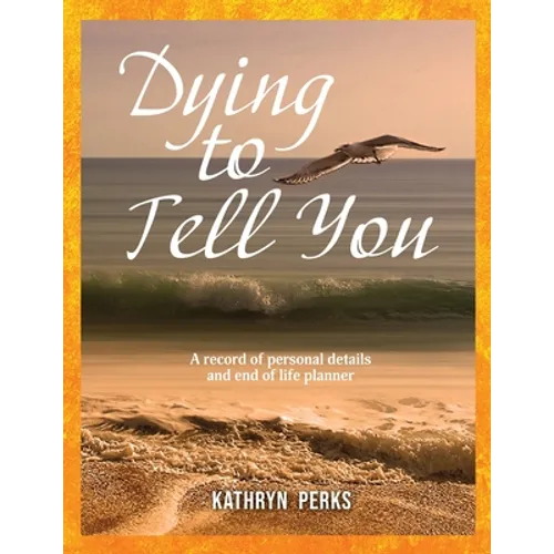 Dying to Tell You: A record of personal details and end of life planner - Paperback