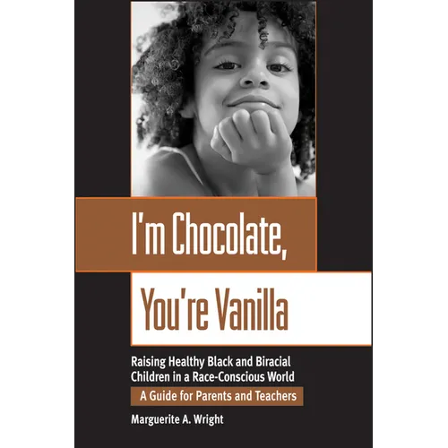 I'm Chocolate, You're Vanilla: Raising Healthy Black and Biracial Children in a Race-Conscious World - Paperback