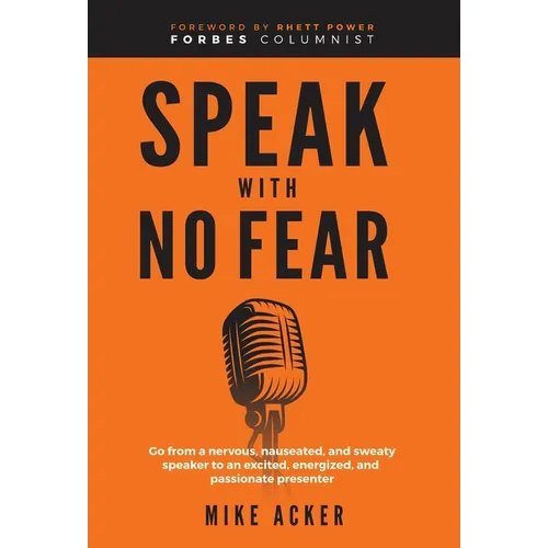 Speak With No Fear: Go from a nervous, nauseated, and sweaty speaker to an excited, energized, and passionate presenter - Hardcover
