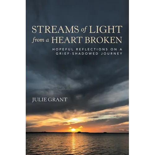 Streams of Light from a Heart Broken: Hopeful Reflections on a Grief-Shadowed Journey - Paperback
