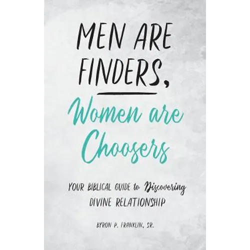 Men Are Finders, Women Are Choosers: Your Biblical Guide to Discovering Divine Relationship - Paperback