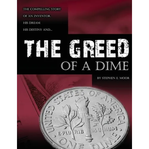 The Greed of a Dime: The Compelling Story of an Inventor, His Dream His Destiny - Paperback