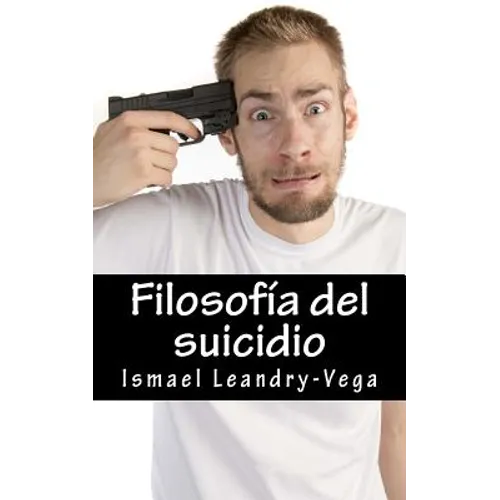 Filosofía del suicidio: El suicidio no es malo y es parte del señorío de cada ser humano sobre su efímera existencia - Paperback