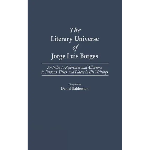 The Literary Universe of Jorge Luis Borges: An Index to References and Allusions to Persons, Titles, and Places in His Writings - Hardcover