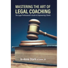 Mastering the Art of Legal Coaching: The Legal Professional's Guide to Empowering Clients - Hardcover