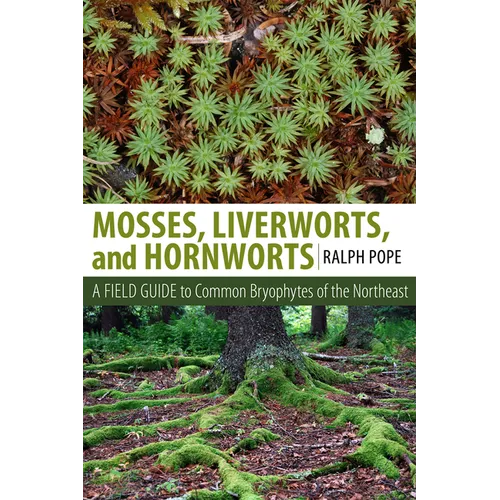 Mosses, Liverworts, and Hornworts: A Field Guide to the Common Bryophytes of the Northeast - Paperback