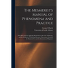 The Mesmerist's Manual of Phenomena and Practice: With Directions for Applying Mesmerism to the Cure of Diseases, and the Methods of Producing Mesmeri - Paperback