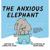 The Anxious Elephant: A Children's Book About Overthinking, Being Realistic, and Managing Your Emotions - Hardcover