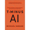 T-Minus AI: Humanity's Countdown to Artificial Intelligence and the New Pursuit of Global Power - Hardcover