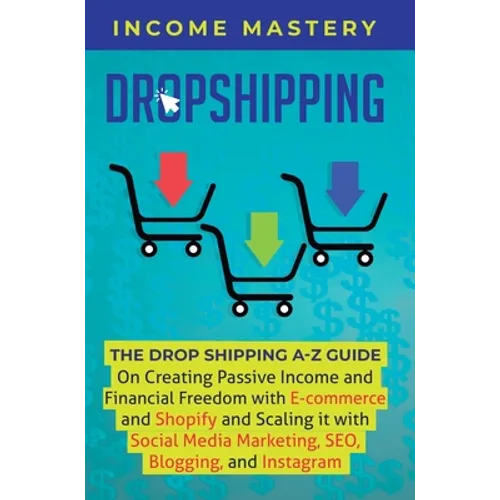 Dropshipping: The DropShipping A-Z Guide on Creating Passive Income and Financial Freedom with E-commerce and Shopify and Scaling it With Social Media - Hardcover
