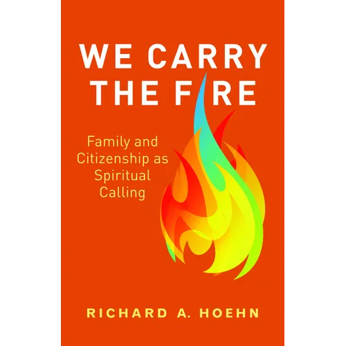 We Carry the Fire: Family and Citizenship as Spiritual Calling - Paperback