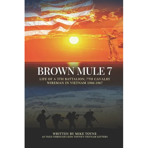 Brown Mule 7: Life of a 5th Battalion, 7th Cavalry Wireman in Vietnam 1966-1967 - Paperback
