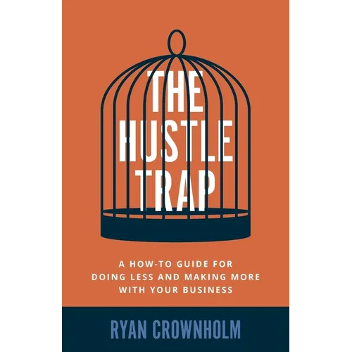 The Hustle Trap: A How-To Guide for Doing Less and Making More with Your Business - Paperback