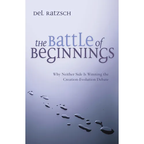 The Battle of Beginnings: Why Neither Side Is Winning the Creation-Evolution Debate - Paperback
