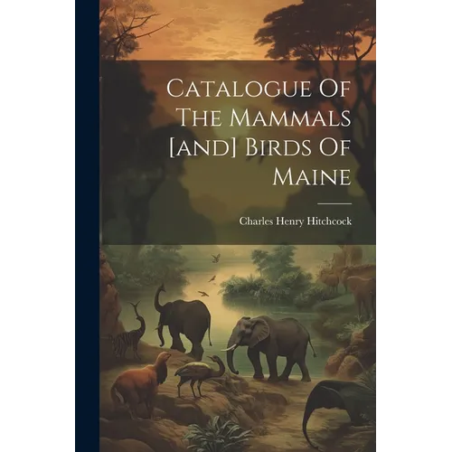 Catalogue Of The Mammals [and] Birds Of Maine - Paperback