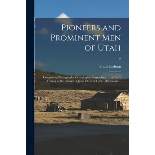Pioneers and Prominent Men of Utah: Comprising Photographs, Genealogies, Biographies ... the Early History of the Church of Jesus Christ of Latter-day - Paperback