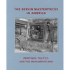 The Berlin Masterpieces in America: Paintings, Politics and the Monuments Men - Hardcover
