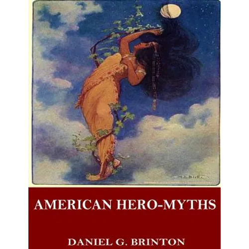 American Hero-Myths, a Study in the Native Religions of the Western Continent - Paperback