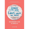 Sorry I'm Late, I Didn't Want to Come: One Introvert's Year of Saying Yes - Paperback