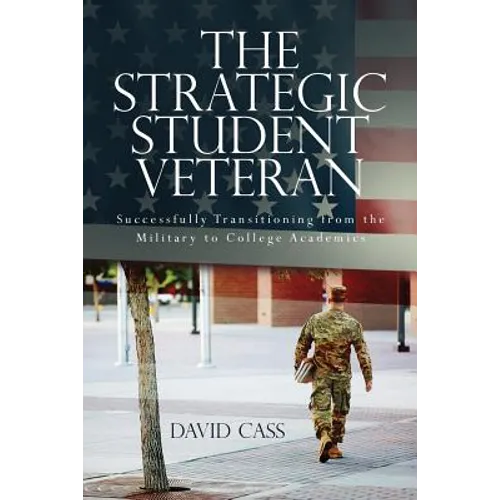 The Strategic Student Veteran: Successfully Transitioning from the Military to College Academics - Paperback