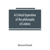 A critical exposition of the philosophy of Leibniz, with an appendix of leading passages - Paperback