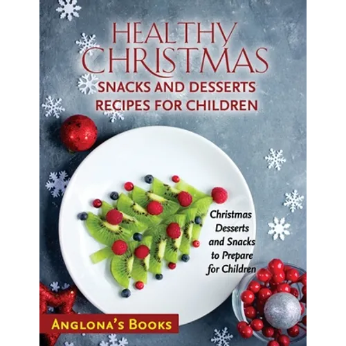 Healthy Christmas Snacks and Desserts Recipes for Children: Christmas Desserts and Snacks to Prepare for Children - Paperback