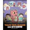 Teach Your Dragon Good Hygiene: Help Your Dragon Start Healthy Hygiene Habits. A Cute Children Story To Teach Kids Why Good Hygiene Is Important Socia - Paperback