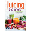 Juicing for Beginners: The Essential Guide to Juicing Recipes and Juicing for Weight Loss - Paperback