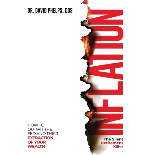 Inflation: The Silent Retirement Killer: How to Outwit the Fed and Their Extraction of Your Wealth - Hardcover