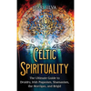 Celtic Spirituality: The Ultimate Guide to Druidry, Irish Paganism, Shamanism, the Morrigan, and Brigid - Hardcover