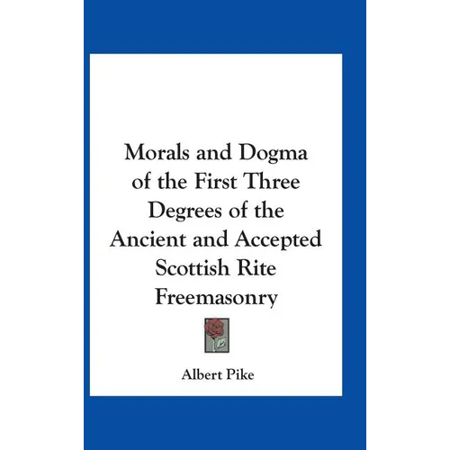 Morals and Dogma of the First Three Degrees of the Ancient and Accepted Scottish Rite Freemasonry - Hardcover