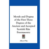 Morals and Dogma of the First Three Degrees of the Ancient and Accepted Scottish Rite Freemasonry - Hardcover