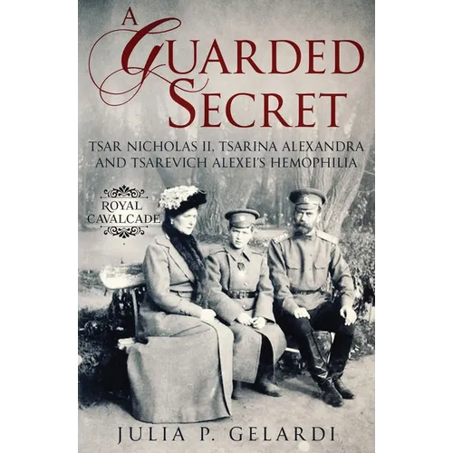 A Guarded Secret: Tsar Nicholas II, Tsarina Alexandra and Tsarevich Alexei's Hemophilia - Paperback