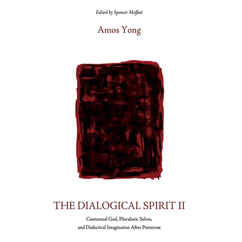 The Dialogical Spirit II: Contextual God, Pluralistic Selves, and Dialectical Imagination After Pentecost - Paperback