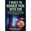 7 Ways To Manage Pain With CBD: The Total Newbies Guide to Understanding CBD Basics, Combating Pain Using it in Multiple Forms, & Finding a Better Qua - Paperback