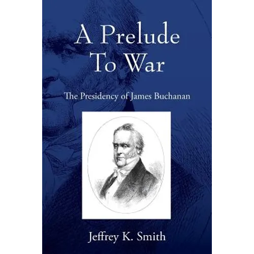 A Prelude To War: The Presidency of James Buchanan - Paperback