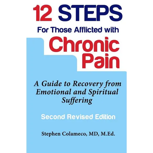 Twelve Steps for Those Afflicted with Chronic Pain: A Guide to Recovery from Emotional and Spiritual Suffering - Paperback