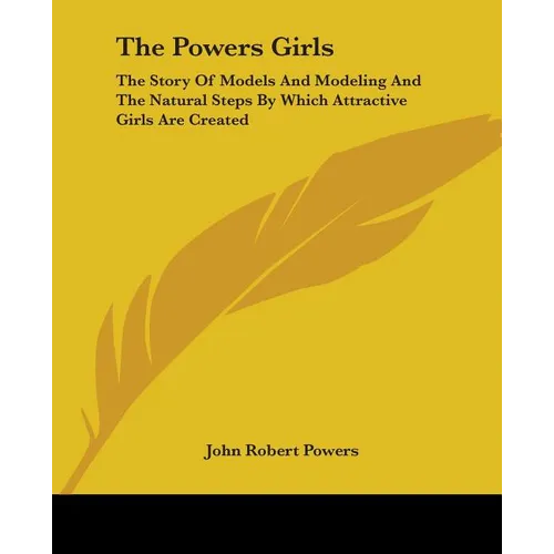 The Powers Girls: The Story Of Models And Modeling And The Natural Steps By Which Attractive Girls Are Created - Paperback