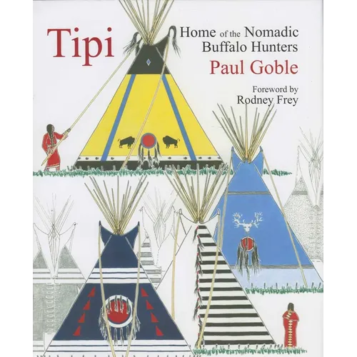 Tipi: Home of the Nomadic Buffalo Hunters - Hardcover
