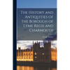 The History and Antiquities of the Borough of Lyme Regis and Charmouth - Hardcover