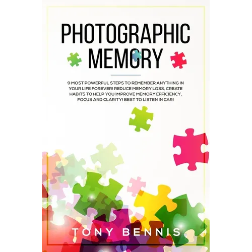 Photographic Memory: 9 Most Powerful Steps to Remember Anything in Your Life Forever! Reduce Memory Loss, Create Habits to Help You Improve Memory Eff - Paperback