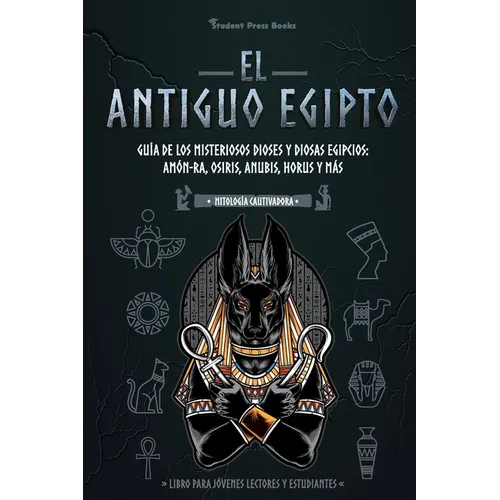 El antiguo Egipto: Guía de los misteriosos dioses y diosas egipcios: Amón-Ra, Osiris, Anubis, Horus y más (Libro para jóvenes lectores y estudiantes) - Paperback