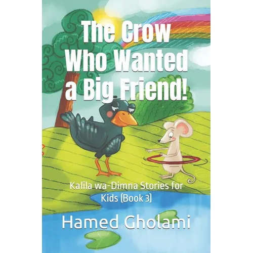 The Crow Who Wanted a Big Friend!: Kalīla wa-Dimna Stories for Kids (Book 3) - Paperback