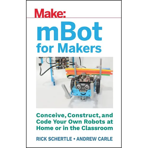 Mbot for Makers: Conceive, Construct, and Code Your Own Robots at Home or in the Classroom - Paperback