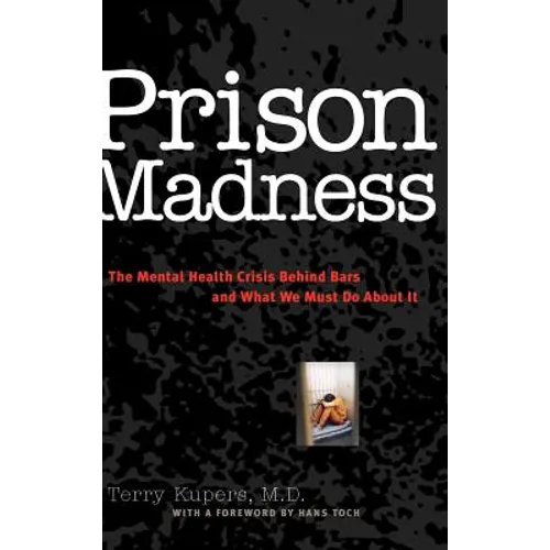 Prison Madness: The Mental Health Crisis Behind Bars and What We Must Do about It - Hardcover