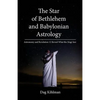 The Star of Bethlehem and Babylonian Astrology: Astronomy and Revelation Reveal What the Magi Saw - Paperback