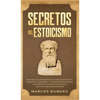 Secretos del Estoicismo: Descubra la Filosofía Estoica y el Arte de la Felicidad; ¡Aumente sus Emociones y la Vida Cotidiana Moderna Siguiendo esta Gu - Hardcover
